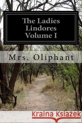 The Ladies Lindores Volume I Margaret Wilson Oliphant 9781530909766 Createspace Independent Publishing Platform - książka