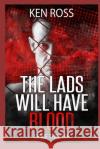 The Lads Will Have Blood Ken Ross 9781790616350 Independently Published