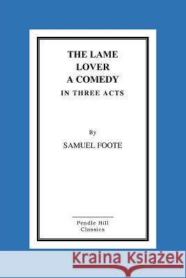 The Lame Lover A Comedy In Three Acts Foote Esq, Samuel 9781517290085 Createspace - książka