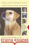 The Last Chance Dog: And Other True Stories of Holistic Animal Healing Kelleher, Donna 9780743223027 Scribner Book Company