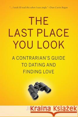 The Last Place You Look: A Contrarian's Guide to Dating and Finding Love Jim McCoy 9780997229400 James F. McCoy - książka