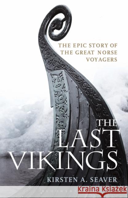 The Last Vikings: The Epic Story of the Great Norse Voyagers Kirsten A. Seaver   9781350143364 Bloomsbury Academic - książka