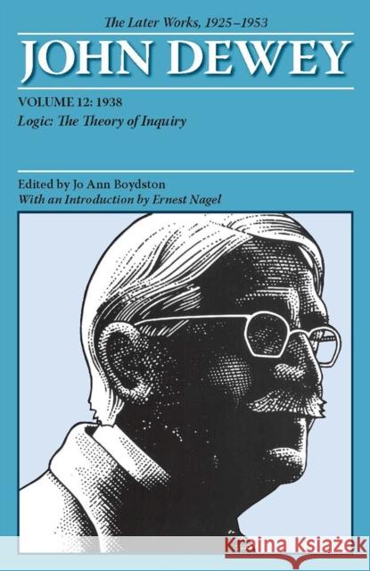 The Later Works of John Dewey, Volume 12, 1925 - 1953: 1938, Logic: The Theory of Inquiry Volume 12 Dewey, John 9780809328222 Southern Illinois University Press - książka