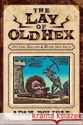 The Lay of Old Hex: Spectral Ballads and Weird Jack Tales Adam Bolivar, K a Opperman 9781614981985 Hippocampus Press - książka