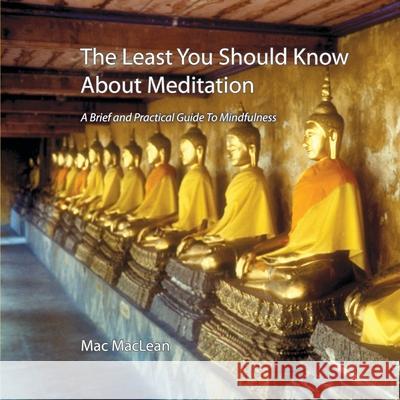The Least You Should Know About Meditation: A Brief and Practical Guide to Mindfulness Mac MacLean 9780692162224 Riley Publishing - książka