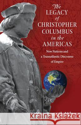 The Legacy of Christopher Columbus in the Americas: New Nations and a Transatlantic Discourse of Empire Elise Bartosik-Velez 9780826519542 Vanderbilt University Press - książka