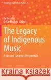 The Legacy of Indigenous Music: Asian and European Perspectives Yu-Hsiu Lu Oskar Elschek 9789811644726 Springer