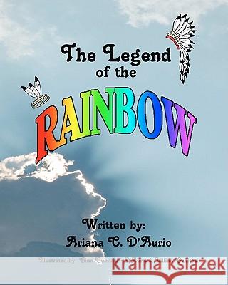 The Legend of the Rainbow Ariana C. D'Aurio Gina Gubitosi-D'Aurio Lillian Gubitosi 9781456338770 Createspace - książka