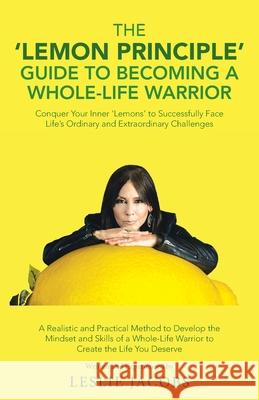 The 'Lemon Principle' Guide to Becoming a Whole-Life Warrior: Conquer Your Inner 'Lemons' to Successfully Face Life's Ordinary and Extraordinary Chall Leslie Jacobs 9781982232061 Balboa Press - książka