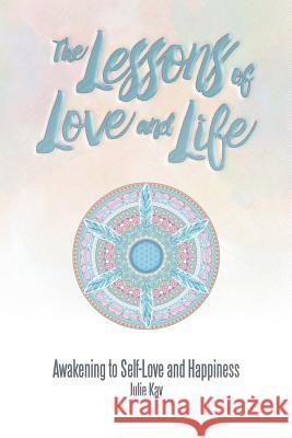 The Lessons of Love and Life: Awakening to Self-Love and Happiness Julie Kay 9781504312325 Balboa Press Au - książka