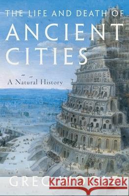 The Life and Death of Ancient Cities: A Natural History Greg Woolf 9780199946129 Oxford University Press, USA - książka