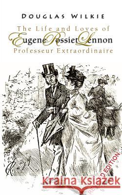 The Life and Loves of Eugene Rossiet Lennon Professeur Extraordinaire: Revised Edition 2015 Wilkie, Douglas 9781367601499 Blurb - książka