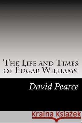 The Life and Times of Edgar Williams David Pearce 9781500397784 Createspace Independent Publishing Platform - książka