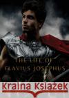 The Life of Flavius Josephus Flavius Josephus 9782382744093 Les Prairies Numeriques