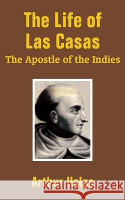 The Life of Las Casas: The Apostle of the Indies Helps, Arthur 9781410202536 University Press of the Pacific - książka