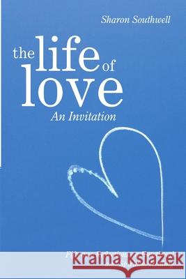 The Life of Love: An Invitation: Fifty-two Reflections on Emotional and Spiritual Healing Southwell, Sharon 9781483419183 Lulu Publishing Services - książka