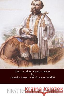 The Life of St. Francis Xavier Daniello Bartoli Giovanni Maffei Frederick William Faber 9781523244867 Createspace Independent Publishing Platform - książka