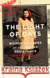 The Light of Days: Women Fighters of the Jewish Resistance – A New York Times Bestseller Judy Batalion 9780349011561 Little, Brown Book Group