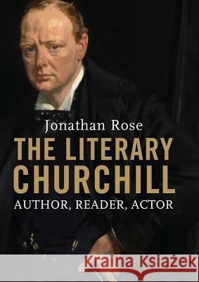 The Literary Churchill: Author, Reader, Actor Rose, Jonathan 9780300204070 John Wiley & Sons - książka