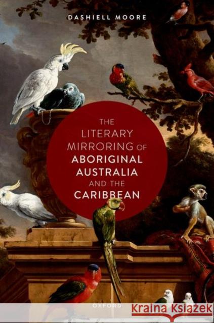 The Literary Mirroring of Aboriginal Australia and the Caribbean Moore 9780198879800 OUP Oxford - książka