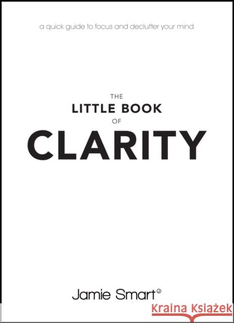 The Little Book of Clarity: A Quick Guide to Focus and Declutter Your Mind Smart, Jamie 9780857086068 John Wiley and Sons Ltd - książka