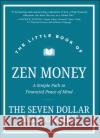 The Little Book of Zen Money: A Simple Path to Financial Peace of Mind Seven Dollar Millionaire 9781119859673 John Wiley & Sons Inc