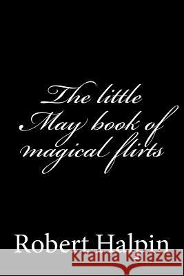 The little May book of magical flirts Halpin, Robert Anthony 9781503364592 Createspace - książka