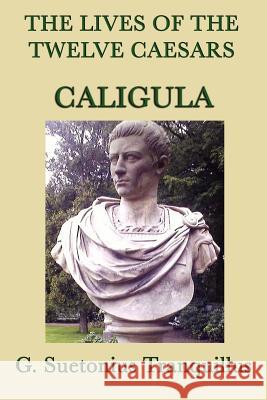 The Lives of the Twelve Caesars -Caligula- G. Suetonius Tranquillus   9781617205262 Wilder Publications, Limited - książka