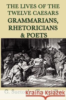 The Lives of the Twelve Caesars -Grammarians, Rhetoricians and Poets- G. Suetonius Tranquillus   9781617205316 Wilder Publications, Limited - książka