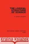 The Logical Structure of Science A. Cornelius Benjamin 9780367426071 Routledge