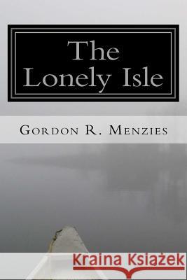 The Lonely Isle: A Collection of Canadian Poetry Gordon R. Menzies 9781973890485 Createspace Independent Publishing Platform - książka