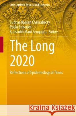 The Long 2020: Reflections of Epidemiological Times Subhas Ranjan Chakraborty Paula Banerjee Kaustubh Mani SenGupta 9789819948147 Springer - książka