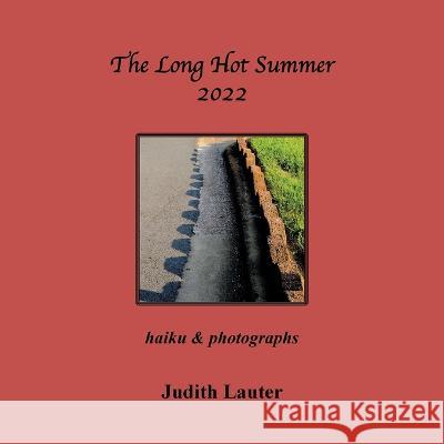 The Long Hot Summer 2022: Haiku & Photographs Judith Lauter   9781669849742 Xlibris Us - książka