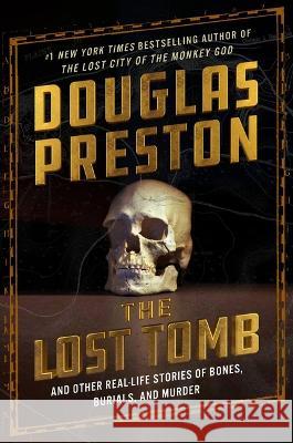 The Lost Tomb: And Other Real-Life Stories of Bones, Burials, and Murder Douglas Preston David Grann 9781538741221 Grand Central Publishing - książka