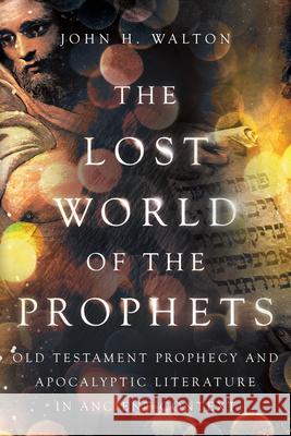 The Lost World of the Prophets: Old Testament Prophecy and Apocalyptic Literature in Ancient Context John H. Walton 9781514004890 IVP Academic - książka