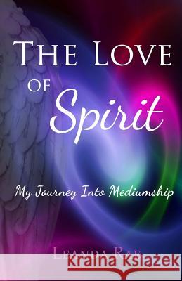 The Love of Spirit: My Journey Into Mediumship Leanda Rae 9780987915702 Leanda Rae - książka