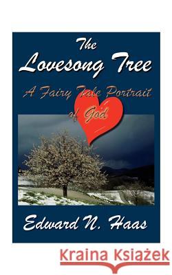 The Lovesong Tree: A Fairy Tale Portrait of God Haas, Edward N. 9781585000234 Authorhouse - książka