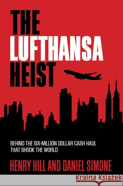 The Lufthansa Heist: Behind the Six-Million-Dollar Cash Haul That Shook the World Daniel Simone Henry Hill 9781493008490 Globe Pequot Press - książka