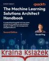 The Machine Learning Solutions Architect Handbook - Second Edition: Practical strategies and best practices on the ML lifecycle, system design, MLOps, David Ping 9781805122500 Packt Publishing