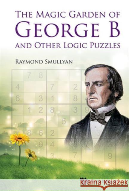 The Magic Garden of George B and Other Logic Puzzles Raymond M. Smullyan 9789814675055 World Scientific Publishing Company - książka