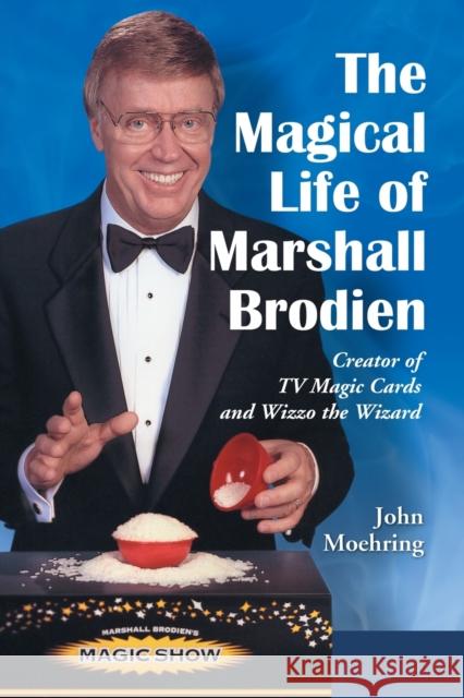 The Magical Life of Marshall Brodien: Creator of TV Magic Cards and Wizzo the Wizard Moehring, John 9780786431823 McFarland & Company - książka