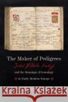 The Maker of Pedigrees: Jakob Wilhelm Imhoff and the Meanings of Genealogy in Early Modern Europe Friedrich, Markus 9781421445793 Johns Hopkins University Press