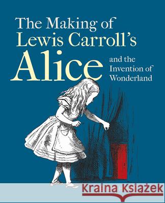 The Making of Lewis Carroll's Alice and the Invention of Wonderland Peter Hunt 9781851245321 Bodleian Library - książka