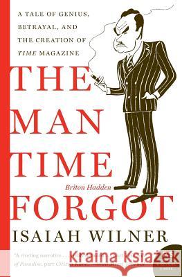 The Man Time Forgot: A Tale of Genius, Betrayal, and the Creation of Time Magazine Isaiah Wilner 9780060505509 Harper Perennial - książka