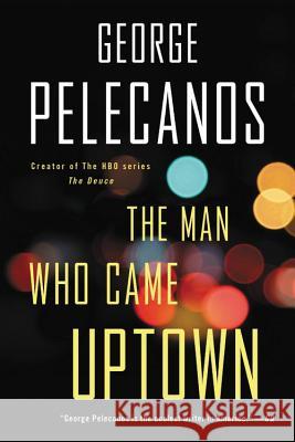 The Man Who Came Uptown George P. Pelecanos 9780316479837 Mulholland Books - książka
