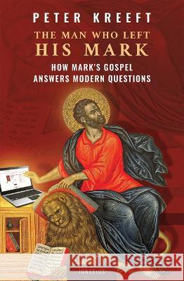 The Man Who Left His Mark: How Mark\'s Gospel Answers Modern Questions Peter Kreeft 9781621645825 Ignatius Press - książka
