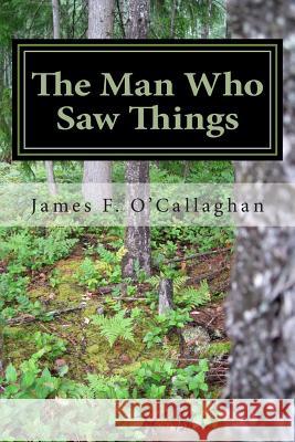 The Man Who Saw Things James F. O'Callaghan 9781508477877 Createspace - książka