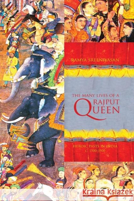 The Many Lives of a Rajput Queen: Heroic Pasts in India, c. 1500-1900 Sreenivasan, Ramya 9780295987606 University of Washington Press - książka