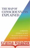 The Map of Consciousness Explained: A Proven Energy Scale to Actualize Your Ultimate Potential David R. Hawkins 9781788175241 Hay House UK Ltd