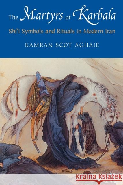 The Martyrs of Karbala: Shi'i Symbols and Rituals in Modern Iran Aghaie, Kamran Scot 9780295984551 University of Washington Press - książka